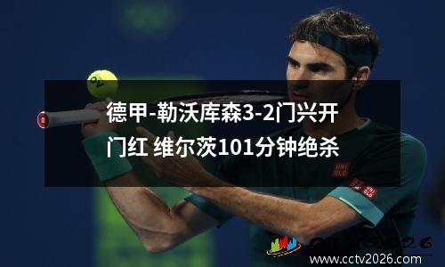 德甲-勒沃库森3-2门兴开门红 维尔茨101分钟绝杀