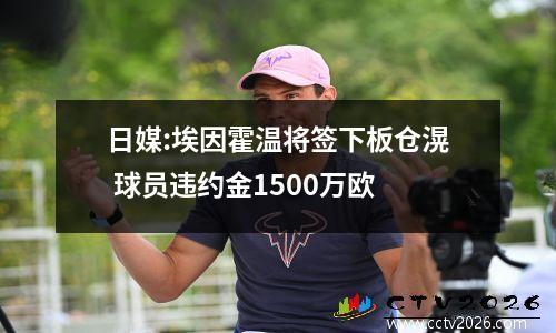 日媒:埃因霍温将签下板仓滉 球员违约金1500万欧