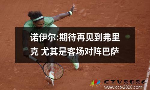 诺伊尔:期待再见到弗里克 尤其是客场对阵巴萨