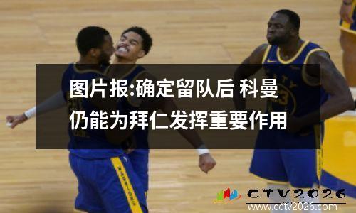 图片报:确定留队后 科曼仍能为拜仁发挥重要作用