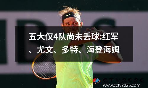 五大仅4队尚未丢球:红军、尤文、多特、海登海姆