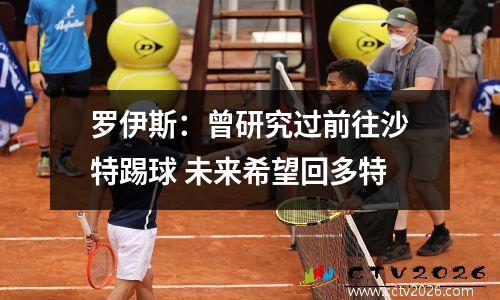 罗伊斯：曾研究过前往沙特踢球 未来希望回多特