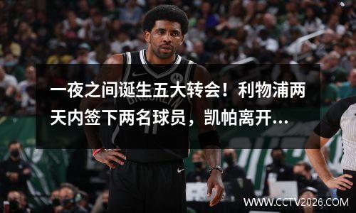 一夜之间诞生五大转会！利物浦两天内签下两名球员，凯帕离开切尔西，与罗马和AC米兰交换