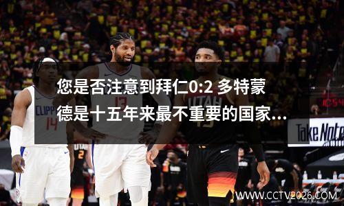 您是否注意到拜仁0:2 多特蒙德是十五年来最不重要的国家德比？