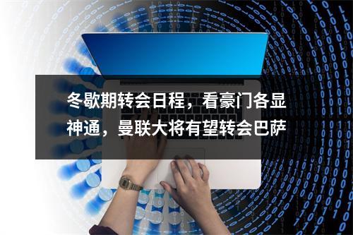 冬歇期转会日程，看豪门各显神通，曼联大将有望转会巴萨