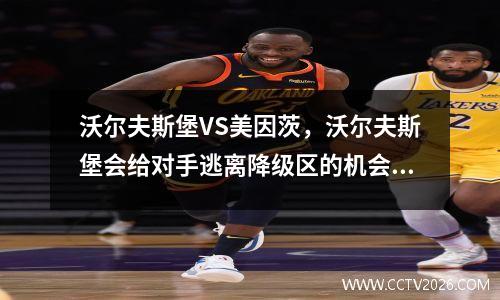 沃尔夫斯堡VS美因茨，沃尔夫斯堡会给对手逃离降级区的机会吗？