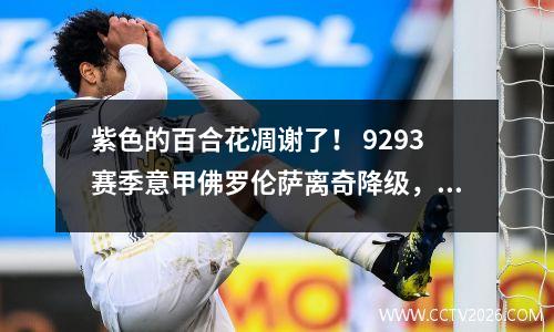 紫色的百合花凋谢了！ 9293赛季意甲佛罗伦萨离奇降级，到底发生了什么？