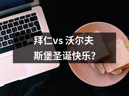 拜仁vs 沃尔夫斯堡圣诞快乐？