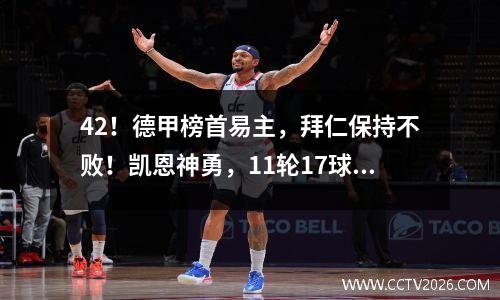 42！德甲榜首易主，拜仁保持不败！凯恩神勇，11轮17球创造历史