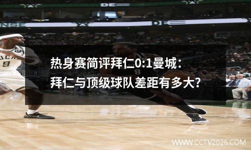 热身赛简评拜仁0:1曼城：拜仁与顶级球队差距有多大？