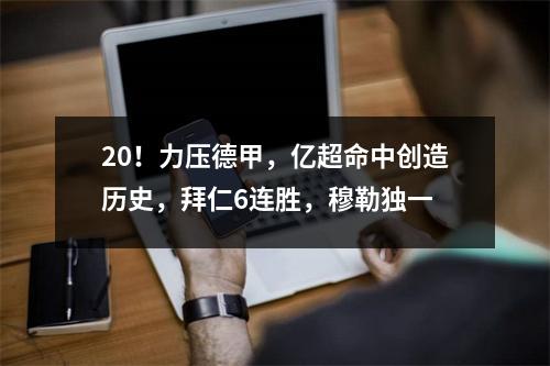20！力压德甲，亿超命中创造历史，拜仁6连胜，穆勒独一