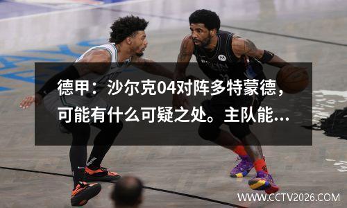 德甲：沙尔克04对阵多特蒙德，可能有什么可疑之处。主队能否得到老大哥的青睐呢？
