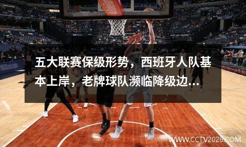 五大联赛保级形势，西班牙人队基本上岸，老牌球队濒临降级边缘