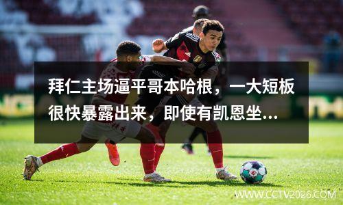 拜仁主场逼平哥本哈根，一大短板很快暴露出来，即使有凯恩坐镇也难以夺得欧冠冠军