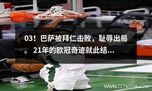 03！巴萨被拜仁击败，耻辱出局。 21年的欧冠奇迹就此结束。哈维的眼神空洞。