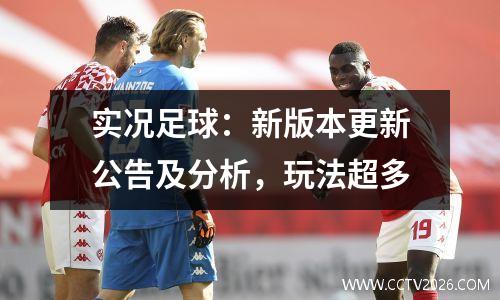 实况足球：新版本更新公告及分析，玩法超多