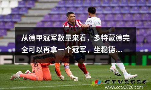 从德甲冠军数量来看，多特蒙德完全可以再拿一个冠军，坐稳德甲历史第二的位置。