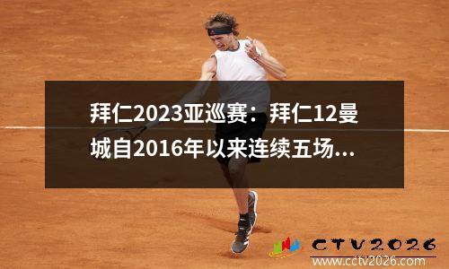 拜仁2023亚巡赛：拜仁12曼城自2016年以来连续五场对阵曼城不胜