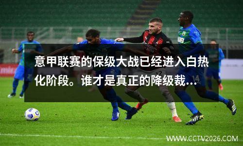 意甲联赛的保级大战已经进入白热化阶段。谁才是真正的降级裁判？