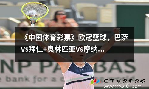 《中国体育彩票》欧冠篮球，巴萨vs拜仁+奥林匹亚vs摩纳哥