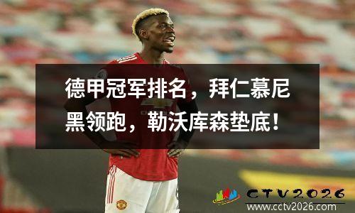 德甲冠军排名，拜仁慕尼黑领跑，勒沃库森垫底！