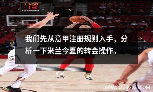 我们先从意甲注册规则入手，分析一下米兰今夏的转会操作。