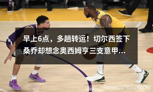 早上6点，多趟转运！切尔西签下桑乔却想念奥西姆亨三支意甲球队齐心协力