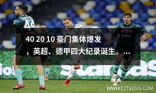 40 20 10 豪门集体爆发，英超、德甲四大纪录诞生。曼联想要争夺第四名就更加困难了。
