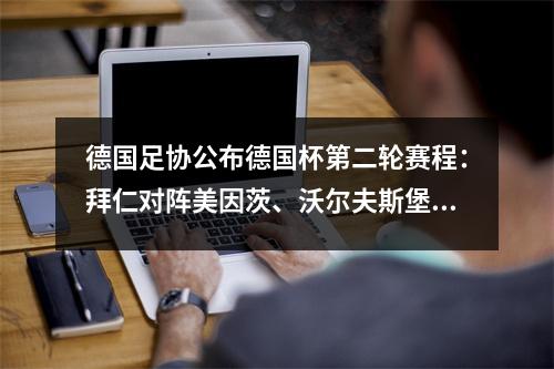 德国足协公布德国杯第二轮赛程：拜仁对阵美因茨、沃尔夫斯堡对阵多特蒙德