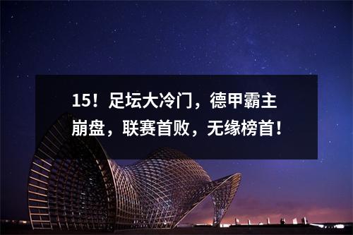 15！足坛大冷门，德甲霸主崩盘，联赛首败，无缘榜首！
