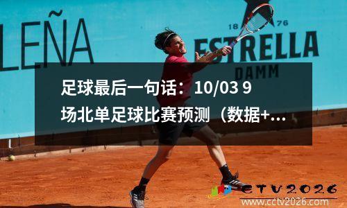 足球最后一句话：10/03 9场北单足球比赛预测（数据+分析）