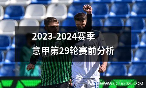 2023-2024赛季意甲第29轮赛前分析