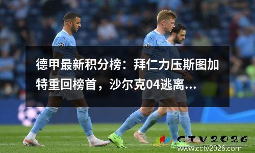 德甲最新积分榜：拜仁力压斯图加特重回榜首，沙尔克04逃离垫底！
