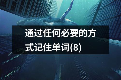 通过任何必要的方式记住单词(8)