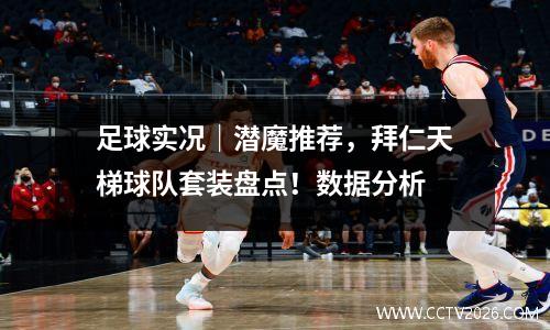 足球实况｜潜魔推荐，拜仁天梯球队套装盘点！数据分析