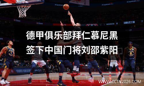 德甲俱乐部拜仁慕尼黑签下中国门将刘邵紫阳