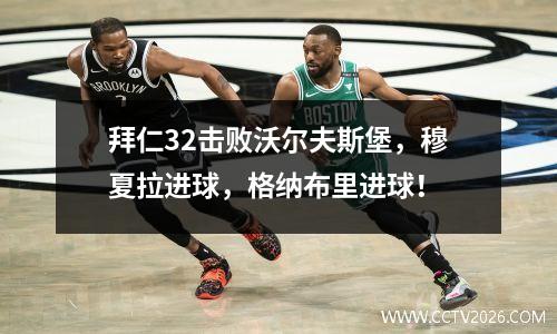 拜仁32击败沃尔夫斯堡，穆夏拉进球，格纳布里进球！