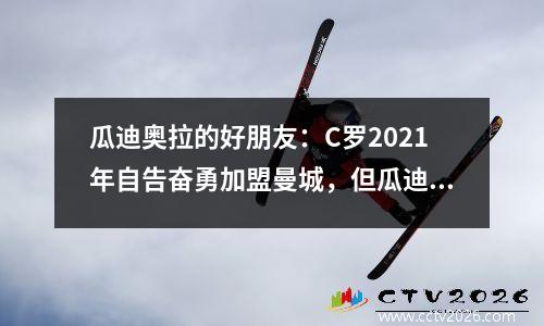 瓜迪奥拉的好朋友：C罗2021年自告奋勇加盟曼城，但瓜迪奥拉不要他！