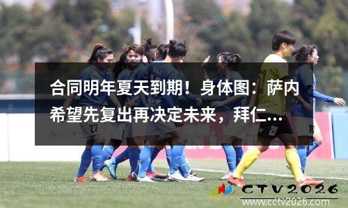 合同明年夏天到期！身体图：萨内希望先复出再决定未来，拜仁明白这一点