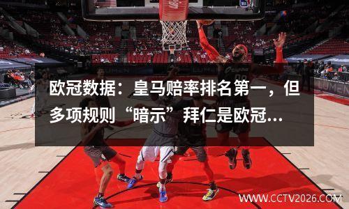 欧冠数据：皇马赔率排名第一，但多项规则“暗示”拜仁是欧冠冠军