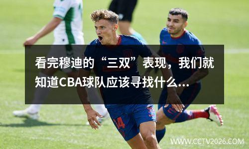 看完穆迪的“三双”表现，我们就知道CBA球队应该寻找什么样的外援了。