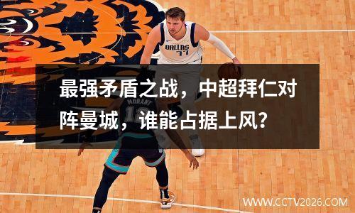 最强矛盾之战，中超拜仁对阵曼城，谁能占据上风？