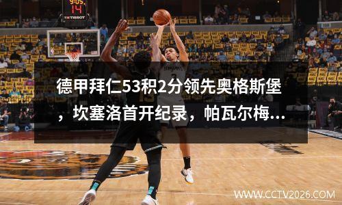 德甲拜仁53积2分领先奥格斯堡，坎塞洛首开纪录，帕瓦尔梅开二度