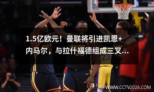 1.5亿欧元！曼联将引进凯恩+内马尔，与拉什福德组成三叉戟