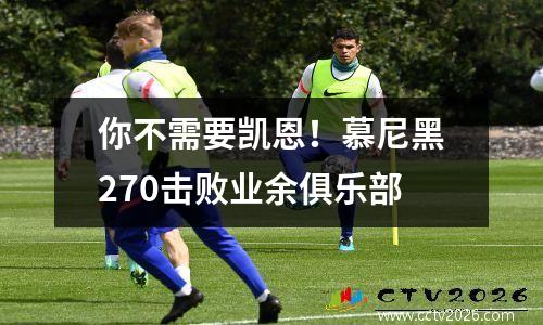你不需要凯恩！慕尼黑270击败业余俱乐部