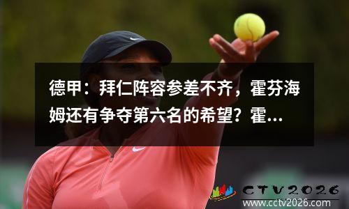 德甲：拜仁阵容参差不齐，霍芬海姆还有争夺第六名的希望？霍芬海姆VS 拜仁