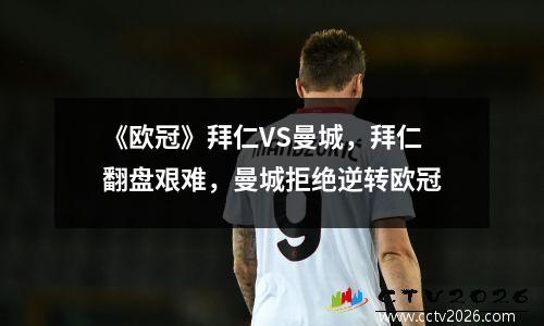 《欧冠》拜仁VS曼城，拜仁翻盘艰难，曼城拒绝逆转欧冠