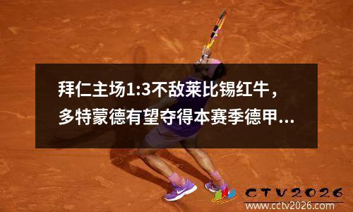 拜仁主场1:3不敌莱比锡红牛，多特蒙德有望夺得本赛季德甲冠军