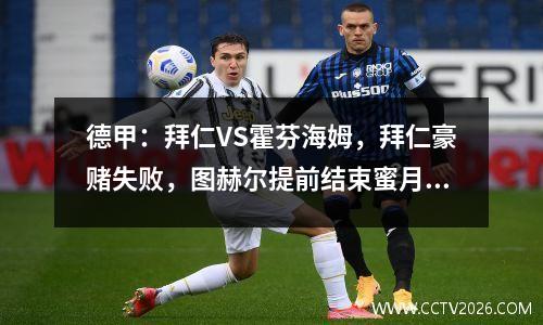 德甲：拜仁VS霍芬海姆，拜仁豪赌失败，图赫尔提前结束蜜月期！