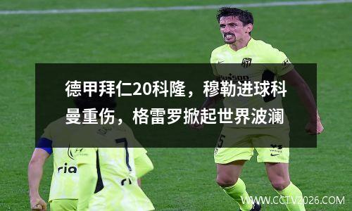 德甲拜仁20科隆，穆勒进球科曼重伤，格雷罗掀起世界波澜